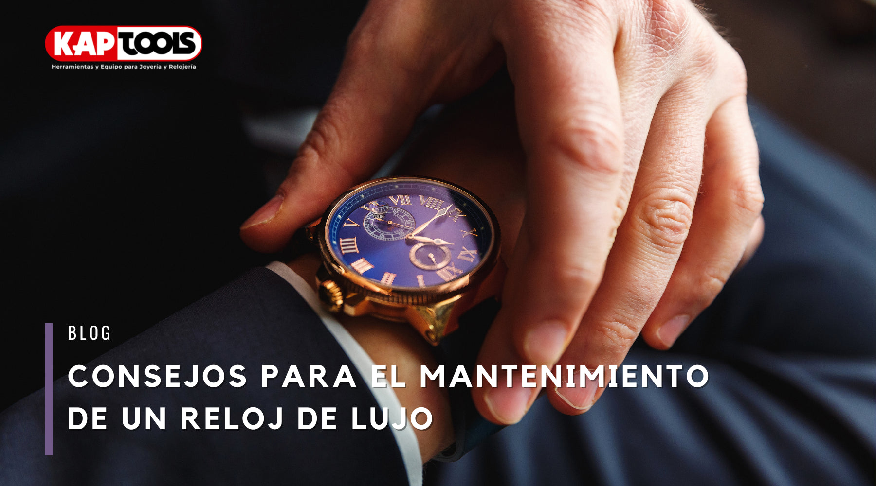 Consejos para el mantenimiento de un reloj de lujo KAP TOOLS